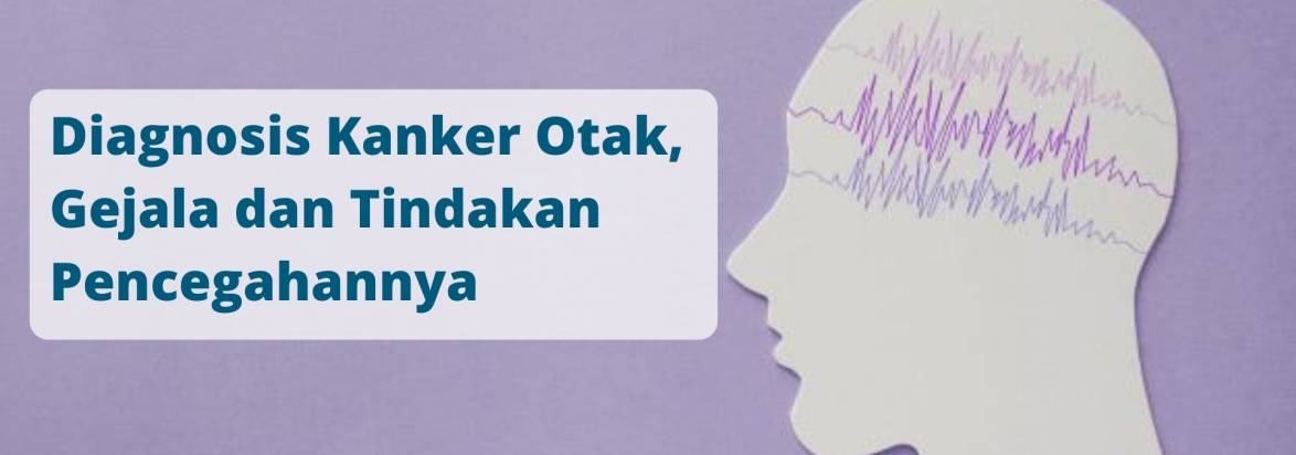 Diagnosis Kanker Otak, Gejala dan Tindakan Pencegahannya
