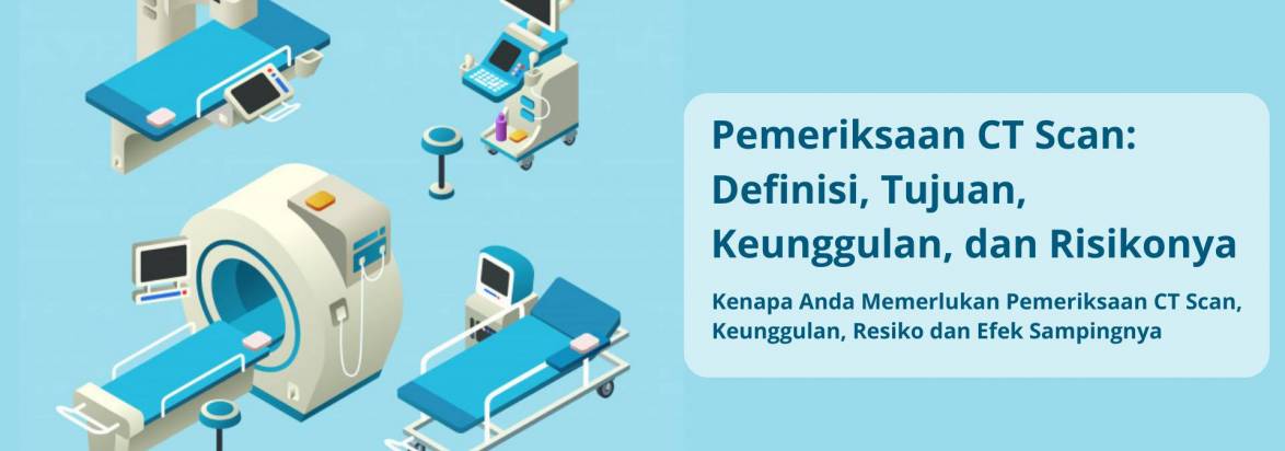 Pemeriksaan CT Scan_ Definisi, Tujuan, Keunggulan, dan Risikonya