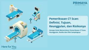 Pemeriksaan CT Scan_ Definisi, Tujuan, Keunggulan, dan Risikonya