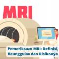 Pemeriksaan MRI_ Definisi, Tujuan, Keunggulan dan Risikonya