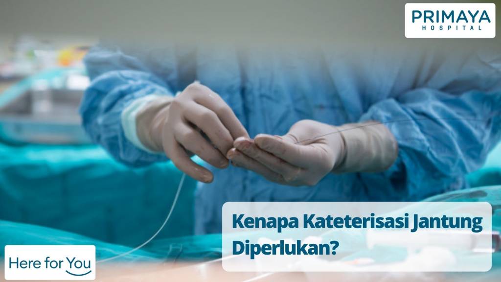 Kenapa Kateterisasi Jantung Diperlukan Primaya Hospital