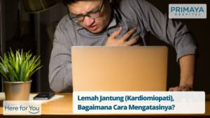 Lemah Jantung (Kardiomiopati), Bagaimana Cara Mengatasinya?