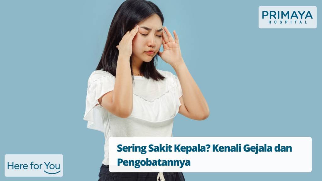 Sering Sakit Kepala? Kenali Gejala dan Pengobatannya - Primaya Hospital