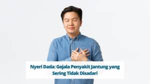 Nyeri Dada Gejala Penyakit Jantung yang Sering Tidak Disadari