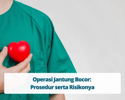 Operasi Jantung Bocor Prosedur serta Risikonya