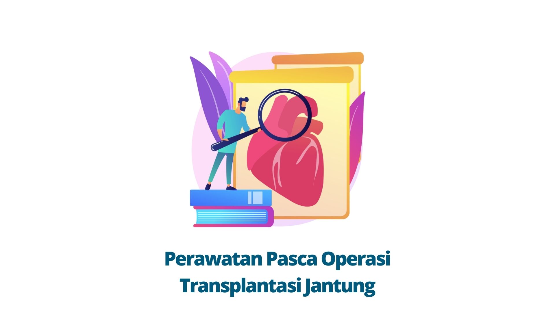 Perawatan Pasca Operasi Transplantasi Jantung
