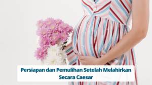 Persiapan dan Pemulihan Setelah Melahirkan Secara Caesar