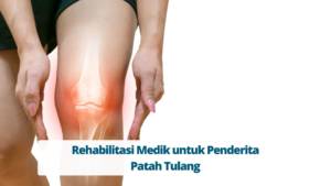 Rehabilitasi Medik untuk Penderita Patah Tulang