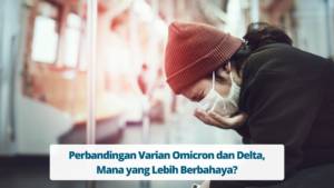 Perbandingan Varian Omicron dan Delta, Mana yang Lebih Berbahaya