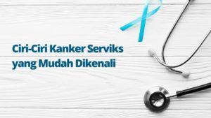 Ciri-Ciri Kanker Serviks yang Mudah Dikenali