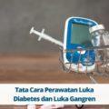Tata Cara Perawatan Luka Diabetes dan Luka Gangren