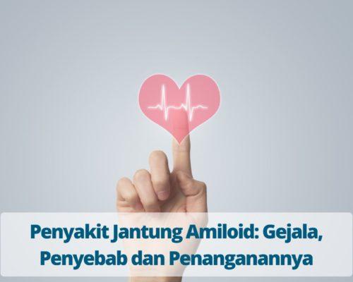 Penyakit Jantung Amiloid Gejala, Penyebab dan Penanganannya