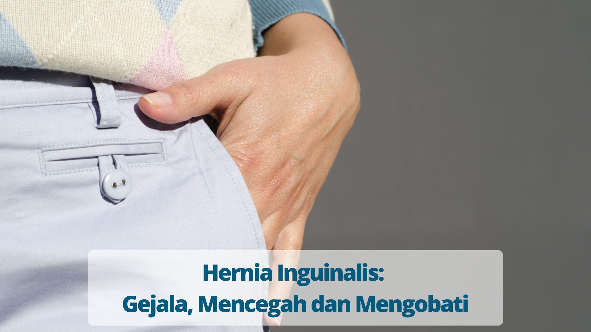Hernia Inguinalis Gejala, Mencegah dan Mengobati