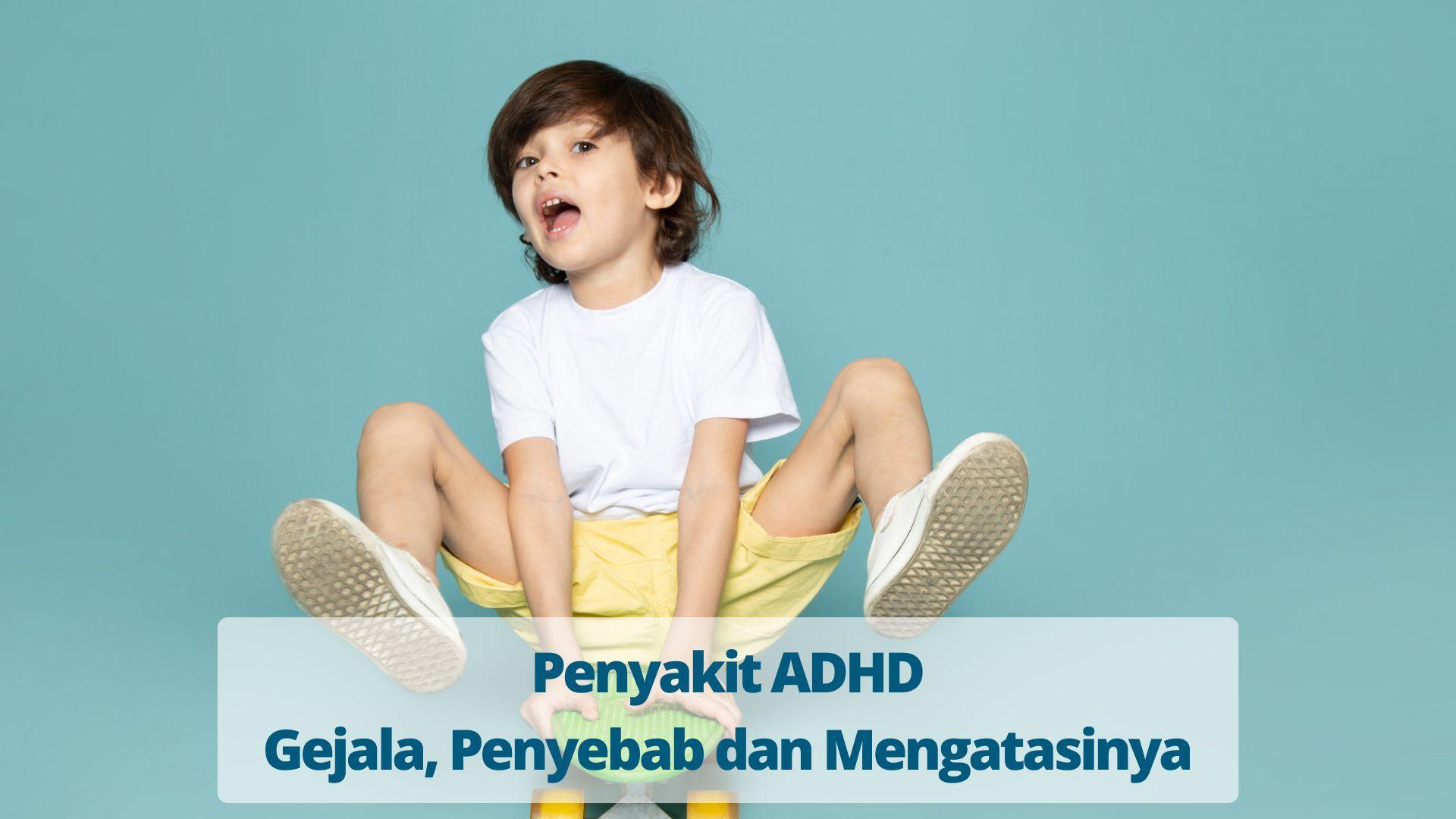 Penyakit ADHD - Gejala, Penyebab dan Mengatasinya