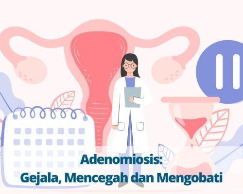 Adenomiosis Gejala, Mencegah dan Mengobati