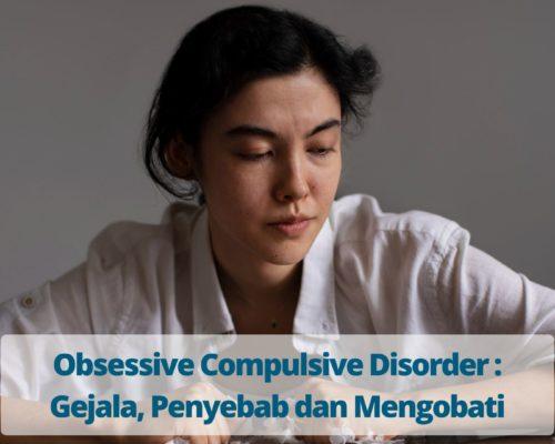 Obsessive Compulsive Disorder Gejala, Penyebab dan Mengobati