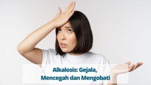 Alkalosis: Gejala, Mencegah dan Mengobati