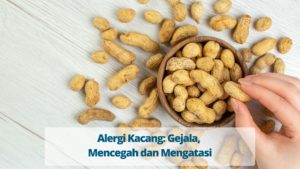 Alergi Kacang: Gejala, Mencegah dan Mengatasi