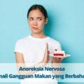 Anoreksia Nervosa Kenali Gangguan Makan yang Berbahaya