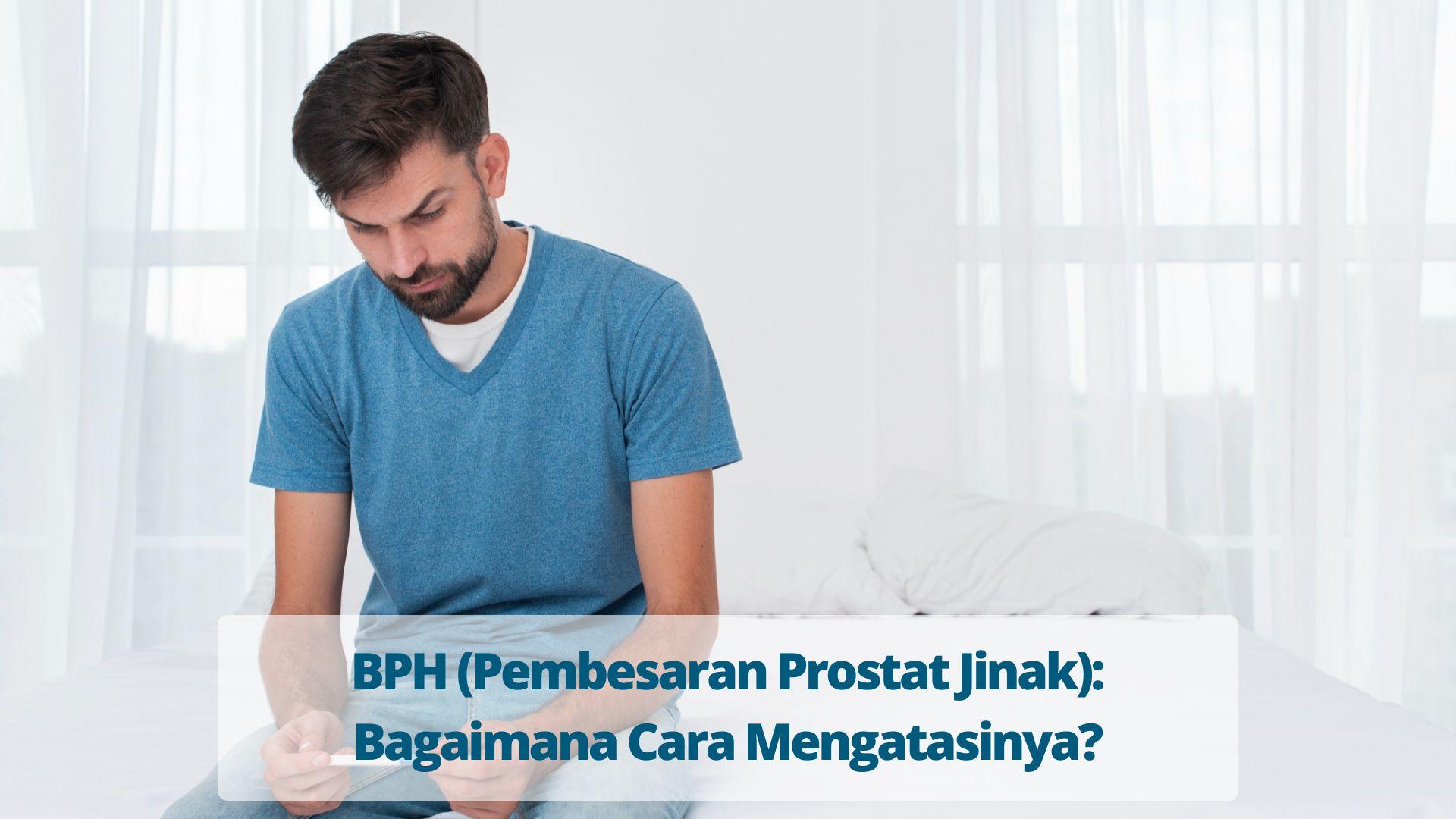 BPH (Pembesaran Prostat Jinak) Bagaimana Cara Mengatasinya