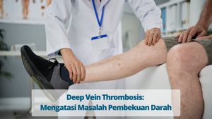 Deep Vein Thrombosis Mengatasi Masalah Pembekuan Darah